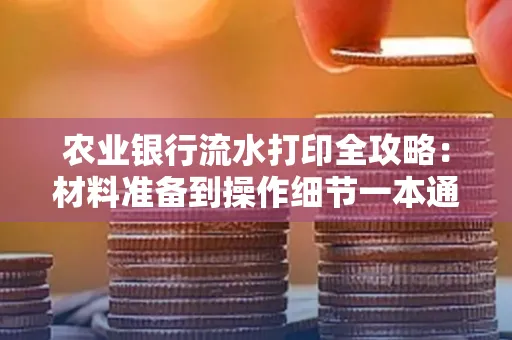 农业银行流水打印全攻略：材料准备到操作细节一本通