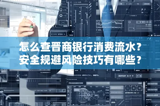怎么查晋商银行消费流水？安全规避风险技巧有哪些？