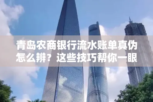 青岛农商银行流水账单真伪怎么辨？这些技巧帮你一眼识破！