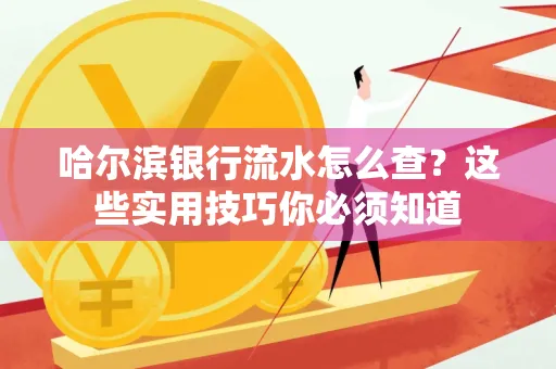 哈尔滨银行流水怎么查？这些实用技巧你必须知道