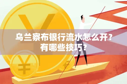 乌兰察布银行流水怎么开？有哪些技巧？