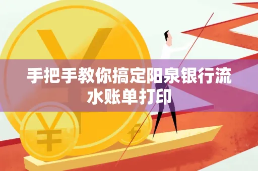 手把手教你搞定阳泉银行流水账单打印