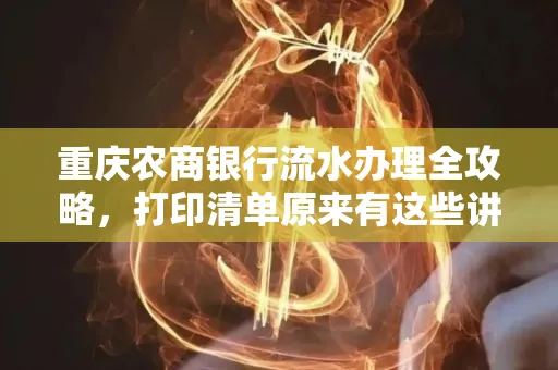 重庆农商银行流水办理全攻略，打印清单原来有这些讲究