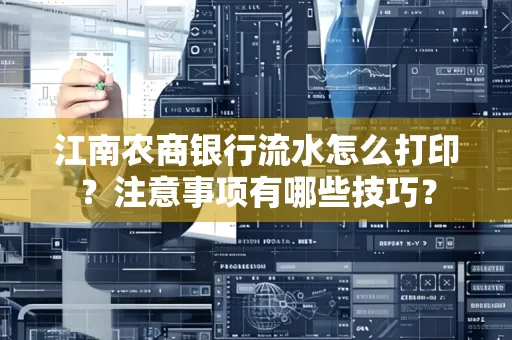 江南农商银行流水怎么打印？注意事项有哪些技巧？