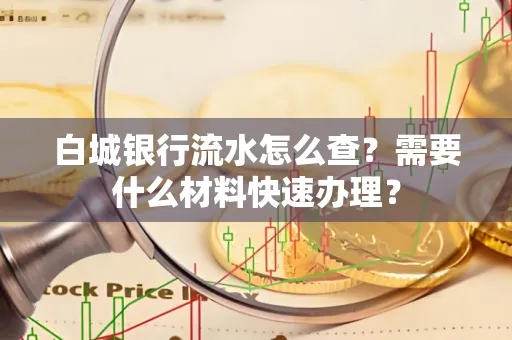 白城银行流水怎么查？需要什么材料快速办理？